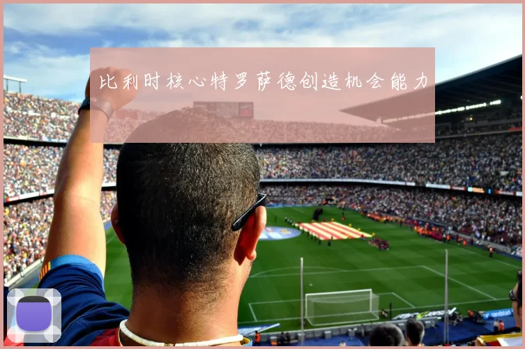 比利时核心特罗萨德创造机会能力