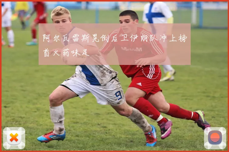 阿尔瓦雷斯晃倒后卫伊朗队冲上榜首火药味足