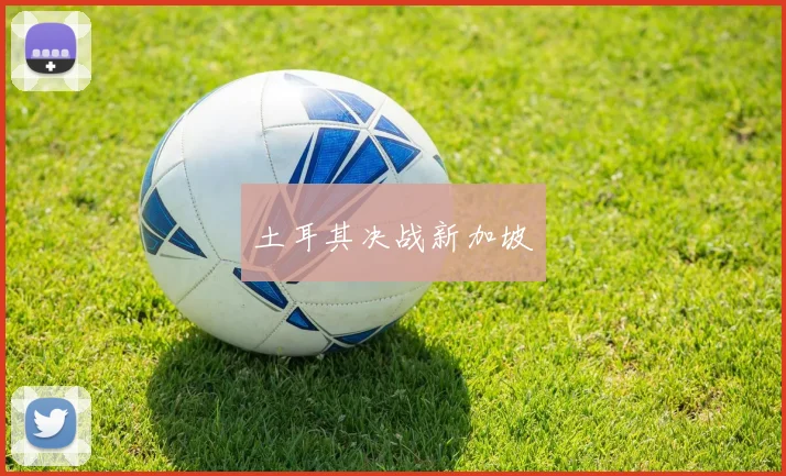土耳其决战新加坡