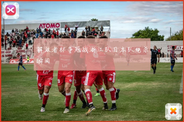 解放者杯争冠战浙江队日本队绝杀瞬间