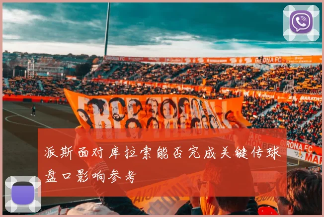 派斯面对库拉索能否完成关键传球盘口影响参考