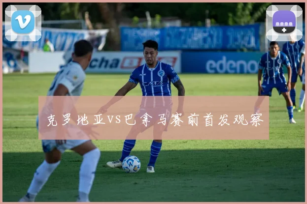 克罗地亚vs巴拿马赛前首发观察