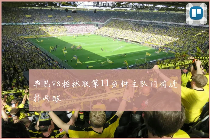 毕巴vs柏林联第11分钟主队门将连扑两球
