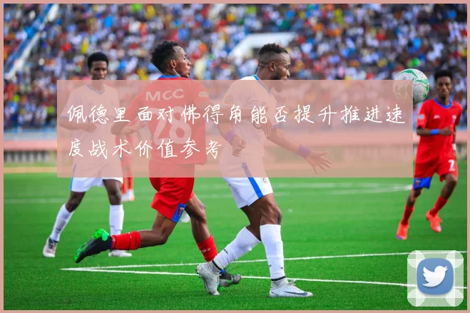 佩德里面对佛得角能否提升推进速度战术价值参考