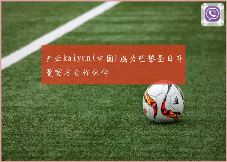 开云kaiyun(中国)成为巴黎圣日耳曼官方合作伙伴